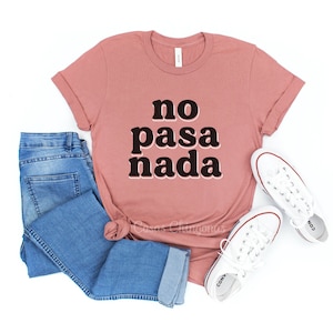 No Pasa Nada Shirt, Funny No Pasa Nada Top, Wonderful Color, Unisex Fitting T-Shirt S M L XL 2XL