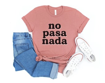 No Pasa Nada Shirt, Funny No Pasa Nada Top, Wonderful Color, Unisex Fitting T-Shirt S M L XL 2XL