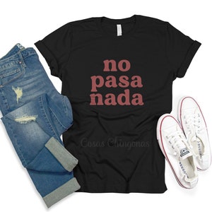 No Pasa Nada T-Shirt, Funny Chingona Shirt, Black Chicana Top, Unisex Fitting S M L XL 2XL