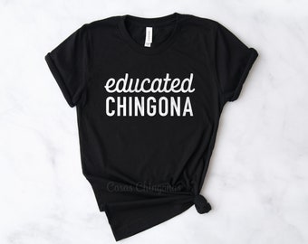 Educated Chingona Shirt, Black Educated Chingona T-Shirt, Womens Unisex Fit Chingona Top S M L XL 2XL