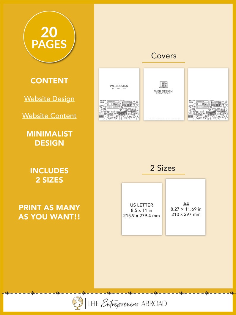 May include: A yellow and white graphic with the text "20 Pages", "Content", "Website Design", "Website Content", "Minimalist Design", "Includes 2 Sizes", "Print as many as you want!!", "Covers", "WEB DESIGN", "2 Sizes", "US Letter 8.5 x 11 in 215.9 x 279.4 mm", "A4 8.27 x 11.69 in 210 x 297 mm", "THE Entrepreneur ABROAD".