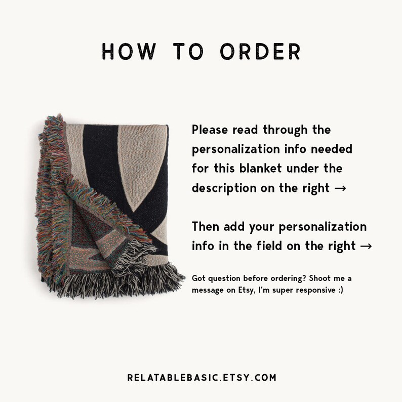 May include: Instructions on how to order a personalised woven blanket. The image shows a folded woven blanket with fringe. The text on the image says "How to order", "Please read through the personalisation info needed for this blanket under the description on the right", "Then add your personalisation info in the field on the right", "Got question before ordering? Shoot me a message on Etsy, I'm super responsive :)", and "RELATABLEBASIC.ETSY.COM".
