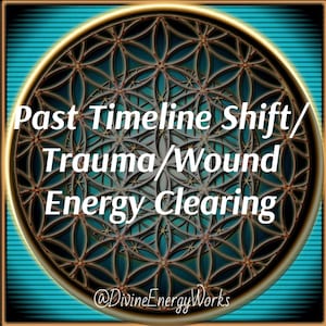 Past Timeline Shift/Trauma/Wound Energy Clearing - Very In-Depth