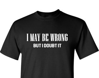 I May Be Wrong Funny Tshirt, Custom I May Be Wrong Tshirt