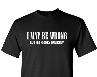 I May Be Wrong Funny Tshirt, Custom I May Be Wrong Tshirt