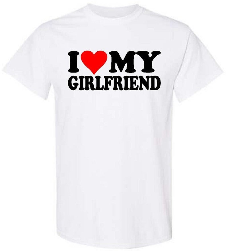 I Love My Girlfriend T Shirt Etsy
