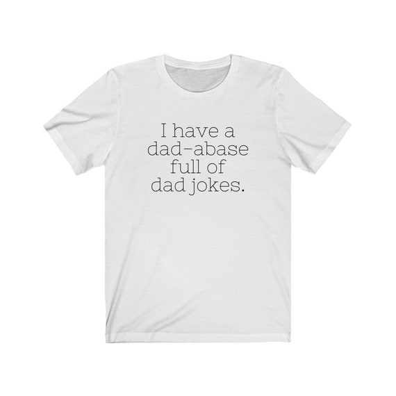 I Have A Dad-abase Full Of Dad Jokes Shirt Funny Joke Tee | Etsy