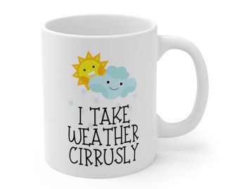 Meteorologist Mug | I Take Weather Cirrusly | Weatherman | News Forecaster | Cloudy | Sunshine | Snow | Funny Gift | Meteorology Coffee Cup