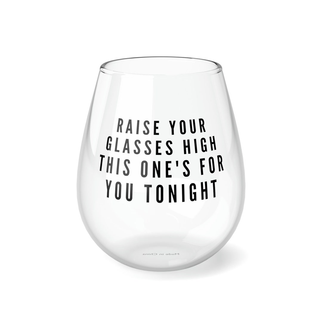 Raise Your Glasses High This One's for You Tonight Stemless Wine Glass