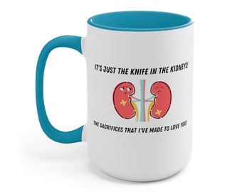 Knife In The Kidneys Mug | XL 15oz | The Sacrifices That I've Made To Love You Funny Quote | Overdramatic Speech | Funny Fan Gift Coffee Cup