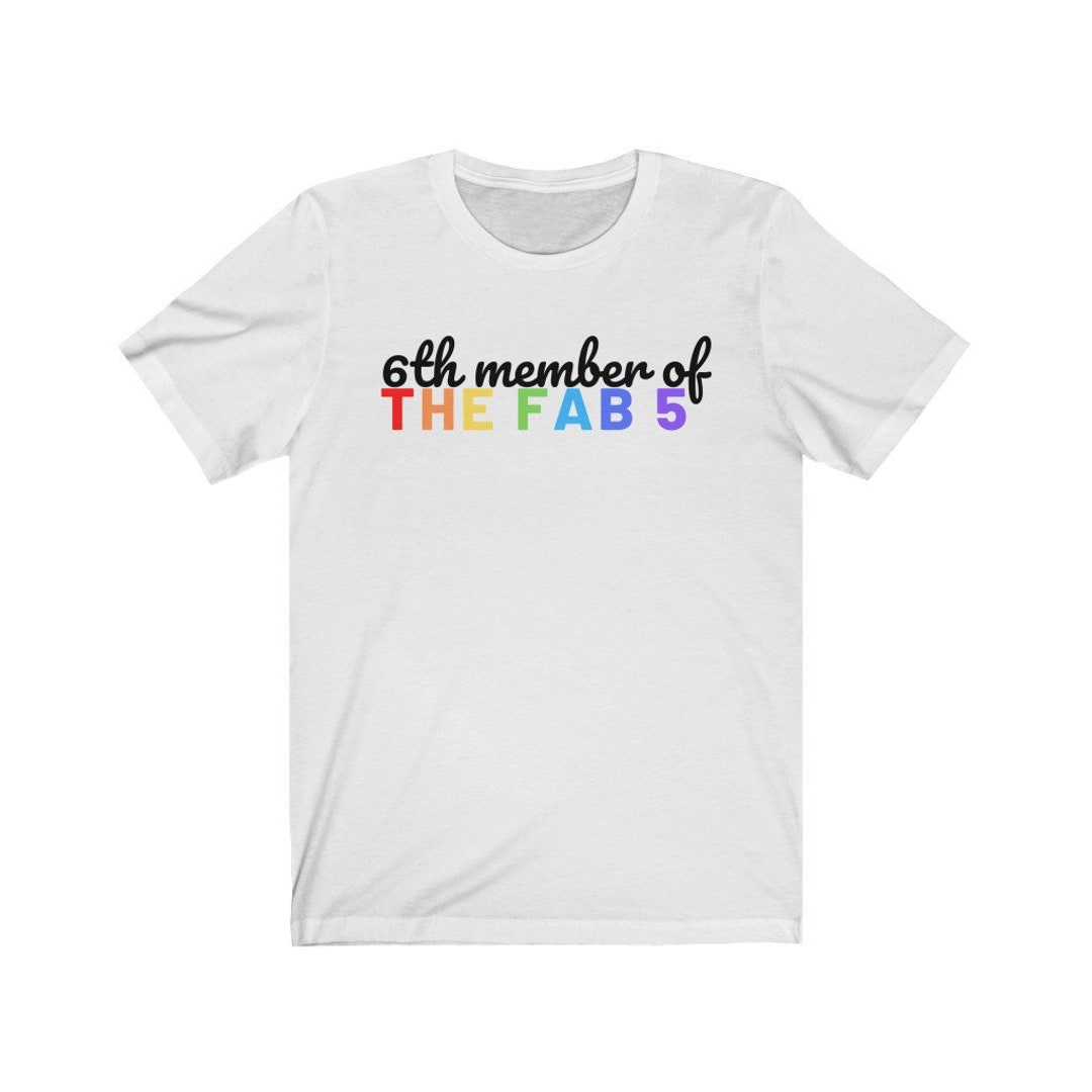 6th Member of the Fab Shirt Soft Cotton Unisex Tee QUEER EYE