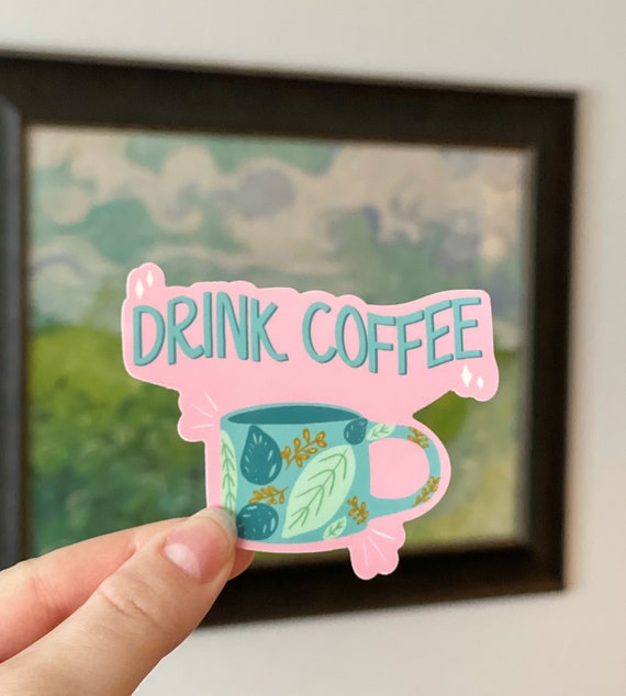 Drink Coffee Sticker - Vinyl, Waterproof, Die-cut