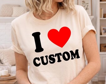 I Heart Custom Shirt, Personalized I Love Shirt, Custom Text Tee, Design Your Own Heart Shirt, Custom Name Gift for Girlfriend Shirt, M779
