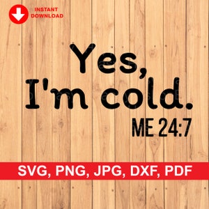 Yes, I&#39;m Cold Me 24:7 SVG / svg, png, jpg, dxf, pdf file / Instant Download for Cricut Design Space