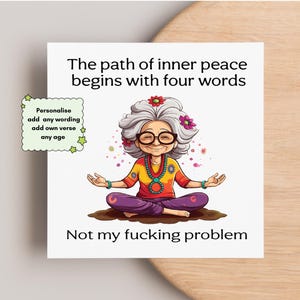 May include: A square greeting card featuring an illustration of an older person with grey hair and glasses sitting in a lotus position. The text reads: The path of inner peace begins with four words. Not my fucking problem. A small green note says: Personalise add any wording add own verse any age.