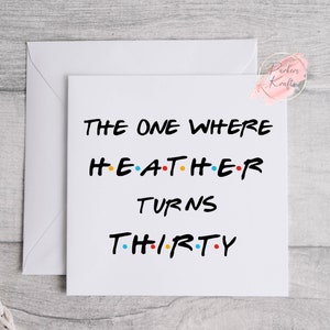 May include: A white card with black text that reads "The One Where Heather Turns Thirty" in a font reminiscent of the popular TV show "Friends". The word "Heather" is spelled out with colourful dots between each letter.
