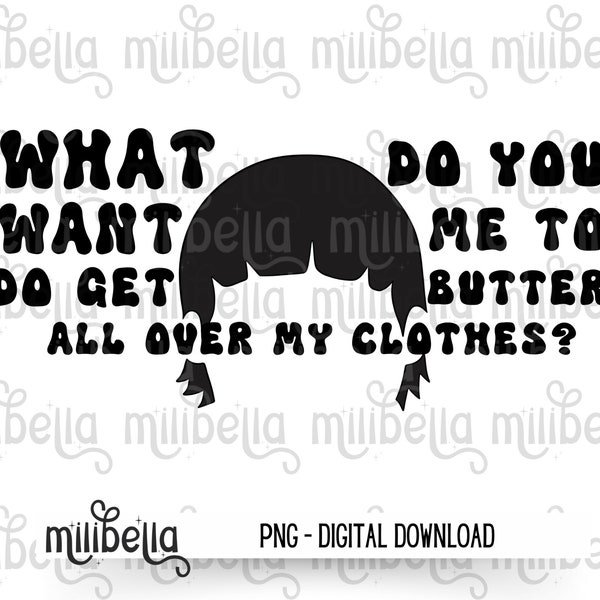 Want Me To Get Butter On My Clothes, Retro, Gene, PNG, Sublimation, Instant Download, T-Shirt Graphic, Transfer, Trendy, Design For Shirt