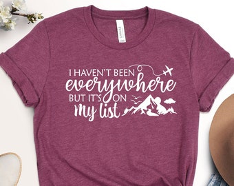 I Haven't Been Everywhere But It's On My List Shirt, Adventure Shirt, Hiking Shirt, Trendy World Traveler Shirt, Gift For Adventure Lover