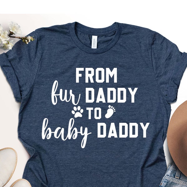 From Fur Daddy To Baby Daddy Shirt, Pregnancy Shirt, Gift for Expecting Dad, To Be Daddy, New Dad Gifts, Baby Announcement Pregnancy Reveal