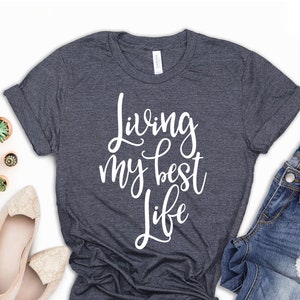 Living My Best Life Shirt, Woman Tee, Mom Life Shirt, Motivational Shirt, Inspirational Shirt, Mother&#39;s Day Tee, Gift for Mom, Gift for Wife