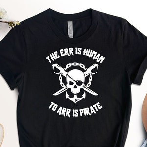 To Err Is Human Shirt, To Arr Is Pirate Shirt, Funny Pirate Shirt, Pirate Party Shirt, Pirate Gift Shirt, Funny Pun Shirt, Funny Party Shirt