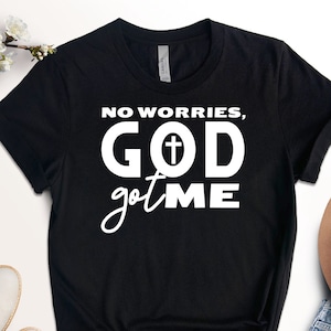 No Worries God Got Me Shirt: Christian Faith Tee