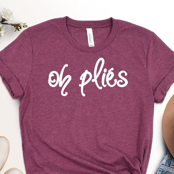 Oh Plies Shirt, Cute Ballet Shirt, Dancing Teacher Shirt, Dance Shirt, Ballerina Shirt, Dancer Shirt, Gift for Dancer, Cute Ballerina Gift