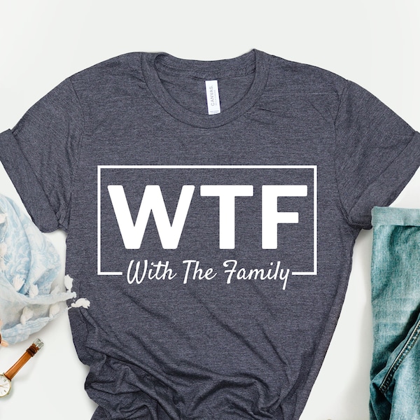 WTF With the Family Shirt, Family Vacation Shirt,  Funny Family T-shirt, With the Family Shirt, Family Matching Shirt, Family Vacation Shirt