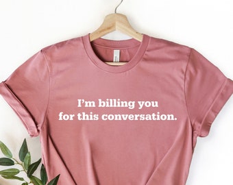 I'm Billing You For This Conversation, Law Student Shirt, Pscyhology Student, Lawyer Shirt, Psychologist Shirt, Counseling Shirt,Lawyer Gift
