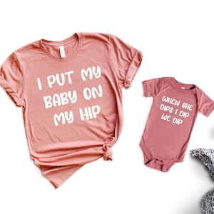 I Put My Baby on My Hip When She Dips I Dip We Dip Matching Shirts, Cute Family Tee Shirts, Mommy and Me Outfit, Mother&#39;s Day Gift, Mom Tee