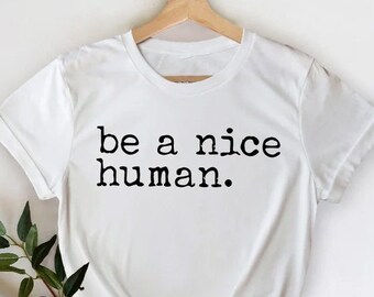 Be A Nice Human, Cute Women Shirt, Be Kind Shirt, Be Nice Shirt, Inspirational Shirt, Motivational Shirt, Brunch Shirt, Weekend Shirt