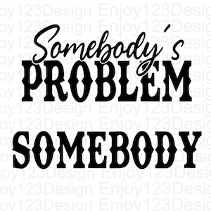 Somebody&#39;s Problem SVG Country SVG Cut File Digital