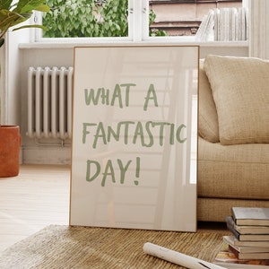 What a Fantastic Day Print, Uplifting quote art print, Minimalist, Light sage green aesthetic wall art, Affirmations Print, Typography art