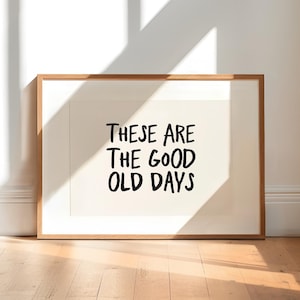 Uplifting Quote Print: &quot;These Are The Good Old Days&quot; Typography Art (Digital Download)
