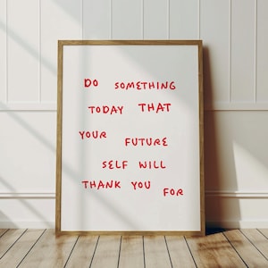 May include: A white framed motivational poster with the text "Do something today that your future self will thank you for" written in red.