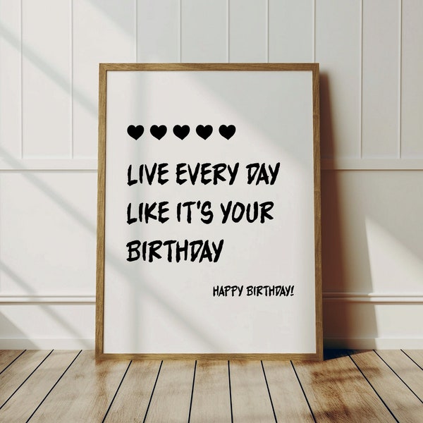 Live every day like it's your birthday quote poster, Meme Birthday gift, Uplifting  print, Funny Birthday Gift for Girlfriend, Boyfriend