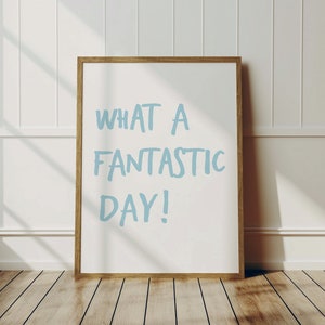 What a Fantastic Day Print - TUplifting quote art print, Minimalist, Light blue aesthetic wall art, Affirmations Print, Typography art
