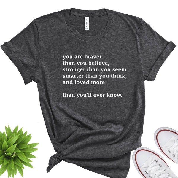 You are Braver Than You Believe | Stronger Than You Seem | You are Smarter Than You Think | Motivational Shirt | Gift for Him | Gift for Her