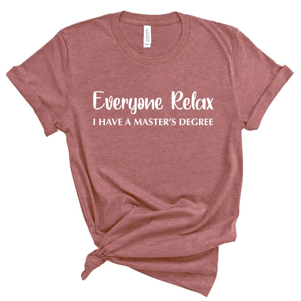 Everyone Relax I Have A Master's Degree Shirt, Master graduation shirt, Master degree gift, gift for graduate, mastered shirt