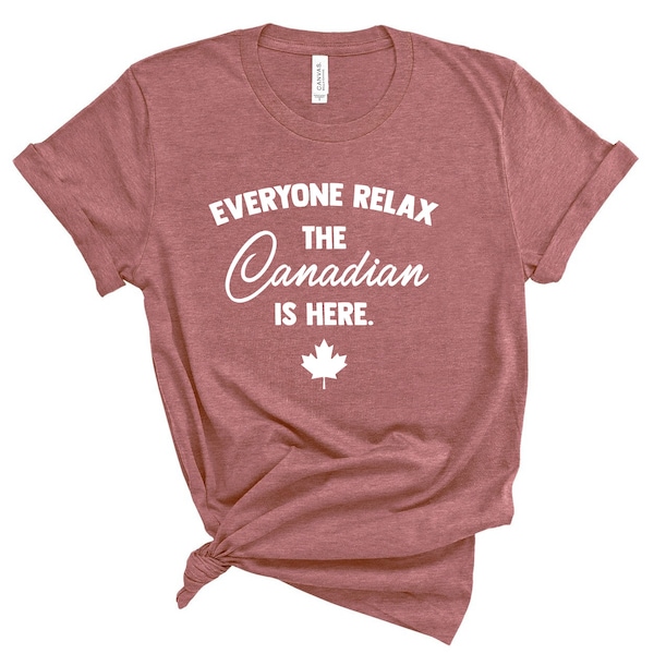 Everyone relax the Canadian is here shirt, Canadian gift, Canadian shirt, canada shirt