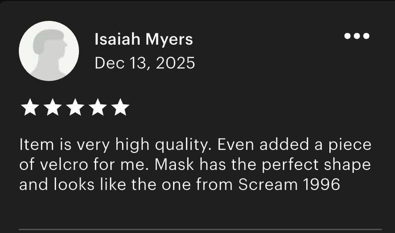 May include: A five-star customer review by Isaiah Myers dated Dec 13, 2025, featuring a circular profile icon. The text reads: Item is very high quality. Even added a piece of velcro for me. Mask has the perfect shape and looks like the one from Scream 1996.