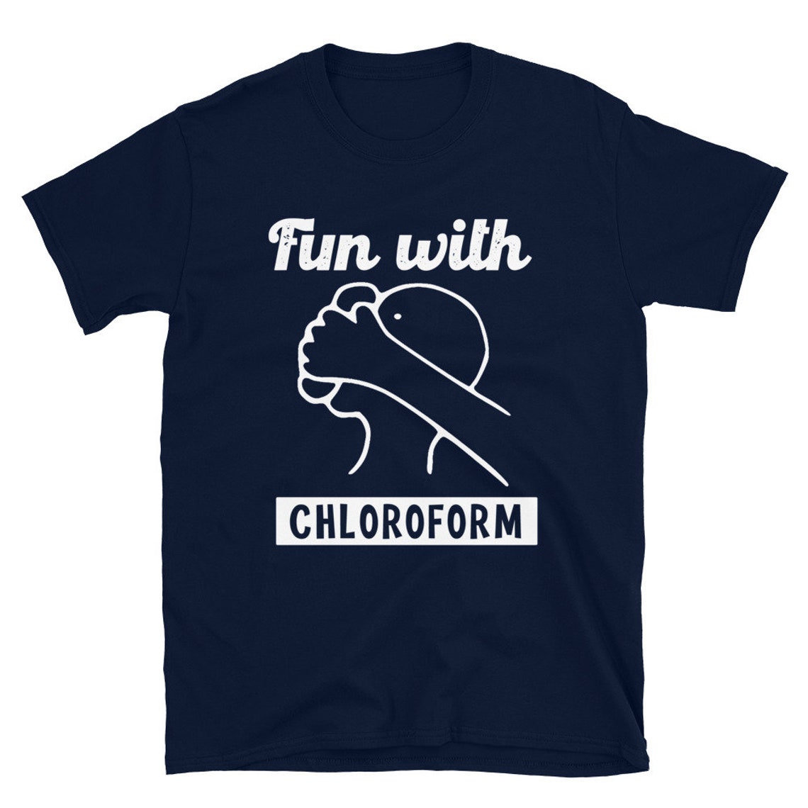 Fun With Chloroform Funny Dark Humor Shirt Sarcastic Tshirt Etsy