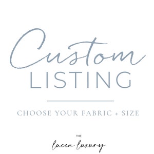 May include: A blue and white graphic with the text "Custom Listing" and "Choose Your Fabric + Size". Below the text is the phrase "The Lucca Luxury".