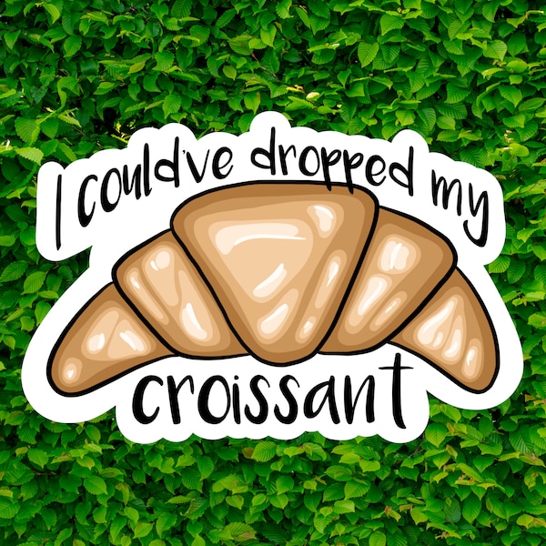 I Could've Dropped my Croissant! Sticker