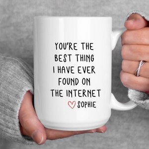 Funny Personalized Mug, You&#39;re the best thing I have ever found on the internet, Anniversary Gift, Valentines Gift, Boyfriend Gift