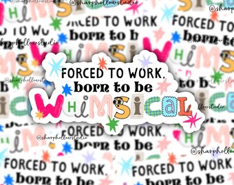 Forced to Work Born to be Whimsical Sticker | Whimsy Stickers | Journaling Sticker | Girly Trendy Stickers | Colorful Era | Funky Fun