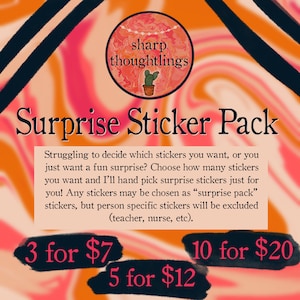 May include: A colorful digital illustration with a pink and orange swirl background. The text "sharp thoughtlings" is in a circle with a cactus inside. The text "Surprise Sticker Pack" is in large black letters. The text "Struggling to decide which stickers you want, or you just want a fun surprise? Choose how many stickers you want and I'll hand pick surprise stickers just for you! Any stickers may be chosen as "surprise pack" stickers, but person specific stickers will be excluded (teacher, nurse, etc)." is in black text. The text "3 for $7", "5 for $12", and "10 for $20" is in black text with a white outline.