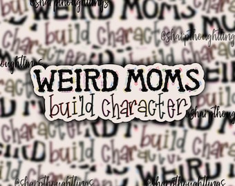 Weird Moms Build Character Sticker | Handlettered Sticker | Bright and Colorful Mom Merch | Mom Stickers | Gifts for Mom | Cute Mama Merch