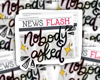 Newsflash Nobody Asked Sticker | Nobody Asked | Snarky Sayings | Handlettered | Original Art Sticker | Funny Stickers | Breaking News | Cute