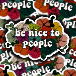 Be Nice To People Floral Sticker | Group of Dark Florals | Be Kind Reminder | Nice Sticker | Be Nice Always | Water Resistant